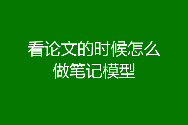 看论文的时候怎么做笔记模型