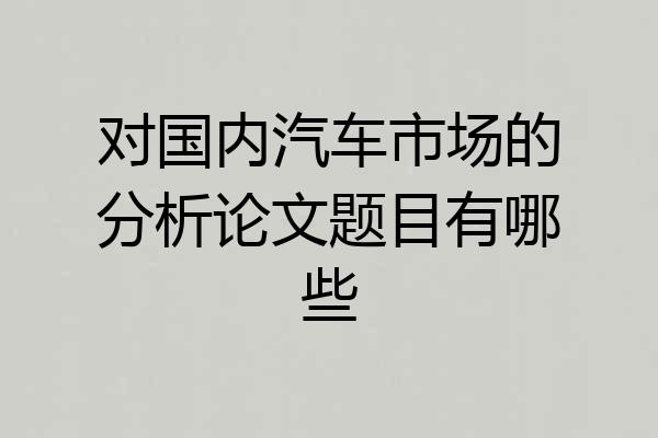 对国内汽车市场的分析论文题目有哪些