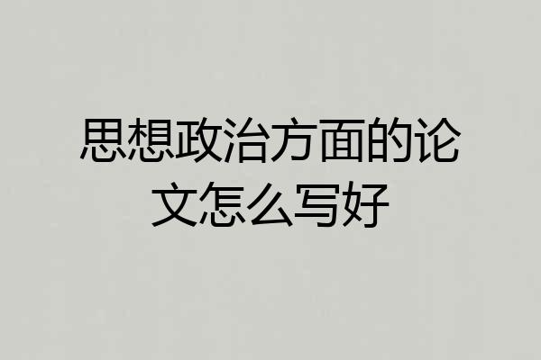 思想政治方面的论文怎么写好