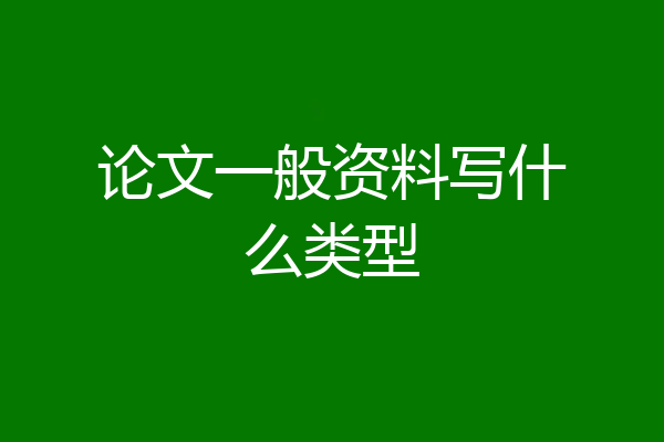 论文一般资料写什么类型