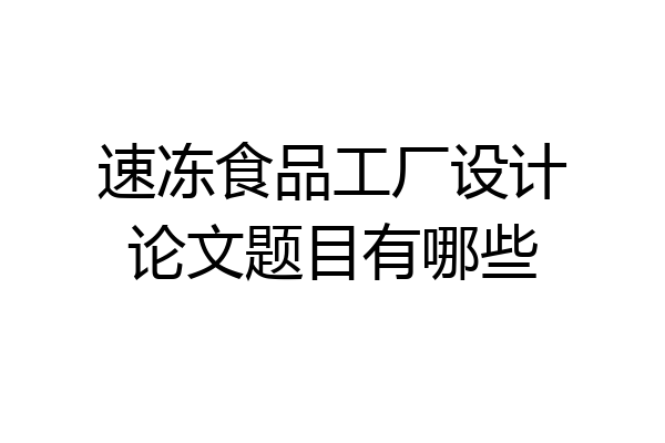 速冻食品工厂设计论文题目有哪些