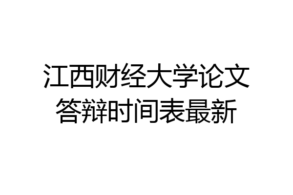 江西财经大学论文答辩时间表最新