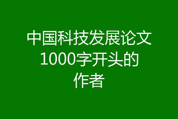 中国科技发展论文1000字开头的作者