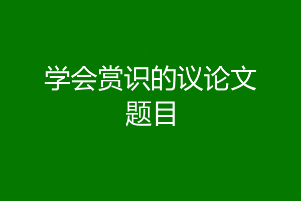 学会赏识的议论文题目