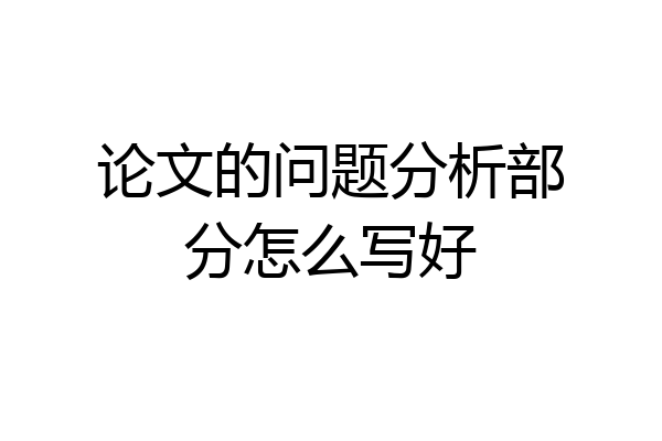 论文的问题分析部分怎么写好