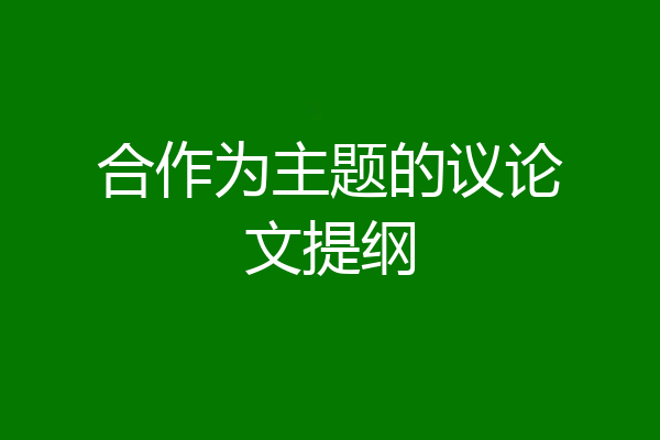 合作为主题的议论文提纲
