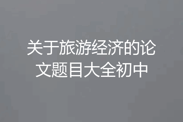 关于旅游经济的论文题目大全初中