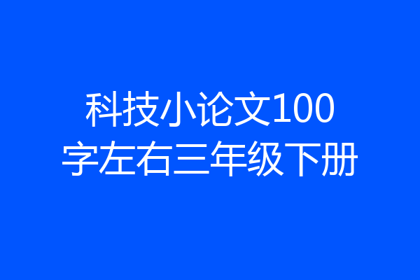 科技小论文100字左右三年级下册