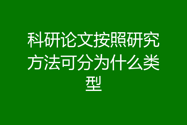 科研论文按照研究方法可分为什么类型