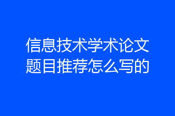 信息技术学术论文题目推荐怎么写的