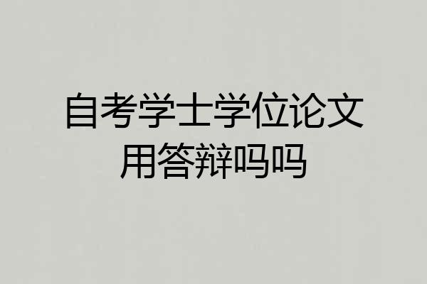 自考学士学位论文用答辩吗吗