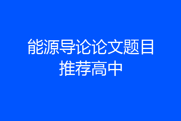 能源导论论文题目推荐高中