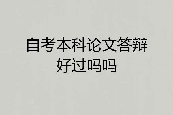 自考本科论文答辩好过吗吗