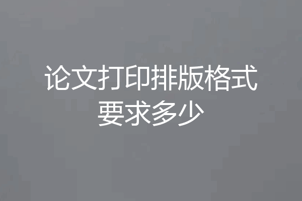 论文打印排版格式要求多少