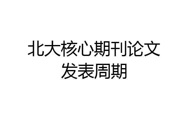 北大核心期刊论文发表周期