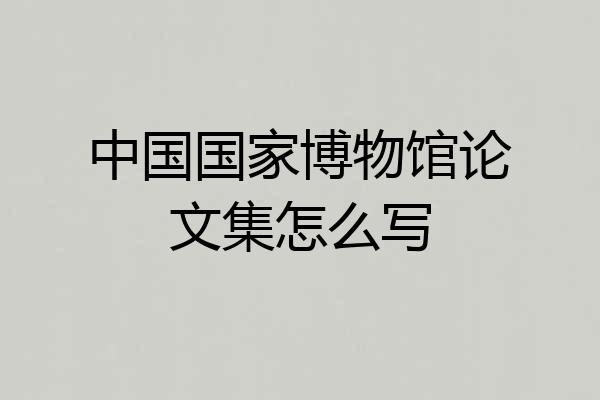 中国国家博物馆论文集怎么写