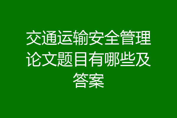 交通运输安全管理论文题目有哪些及答案