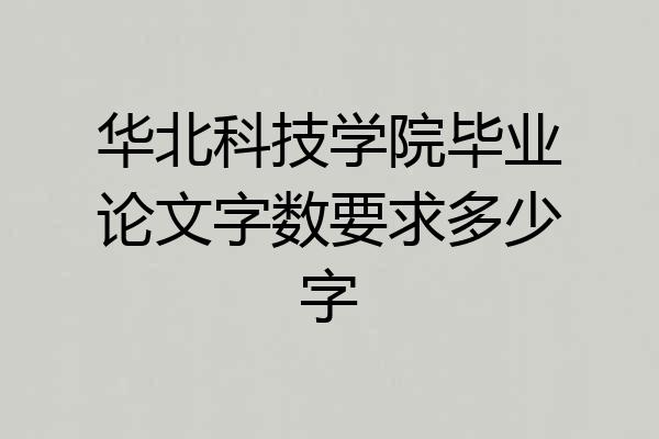 华北科技学院毕业论文字数要求多少字