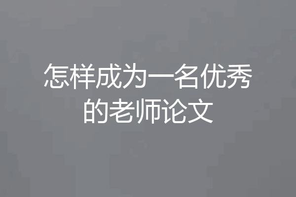 怎样成为一名优秀的老师论文