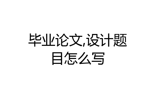 毕业论文,设计题目怎么写
