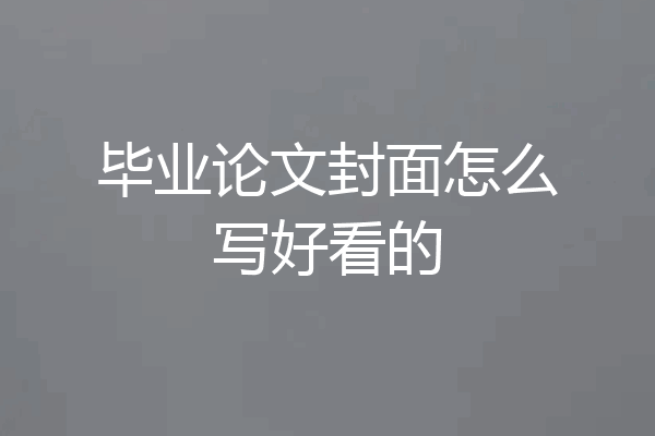毕业论文封面怎么写好看的