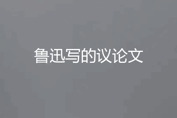 鲁迅写的议论文