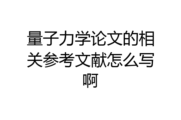 量子力学论文的相关参考文献怎么写啊