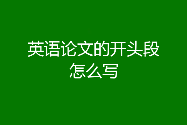 英语论文的开头段怎么写