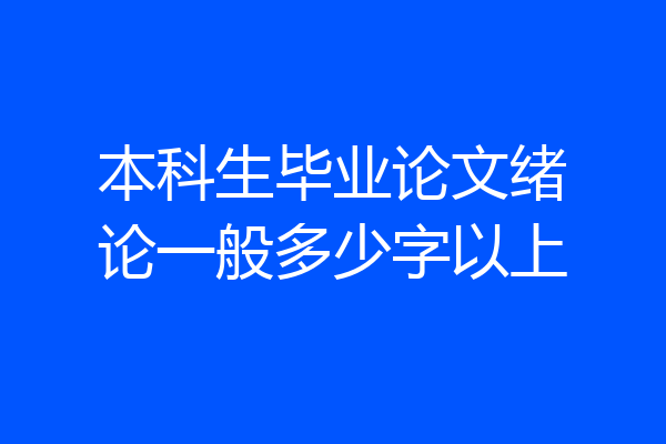 本科生毕业论文绪论一般多少字以上