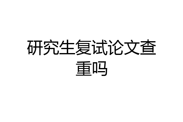 研究生复试论文查重吗