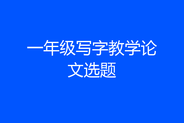 一年级写字教学论文选题