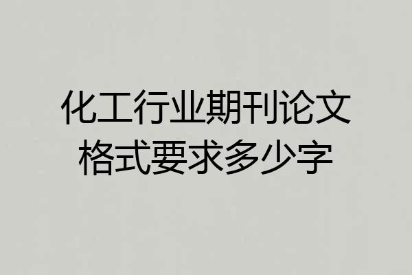 化工行业期刊论文格式要求多少字