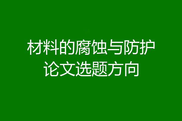 材料的腐蚀与防护论文选题方向