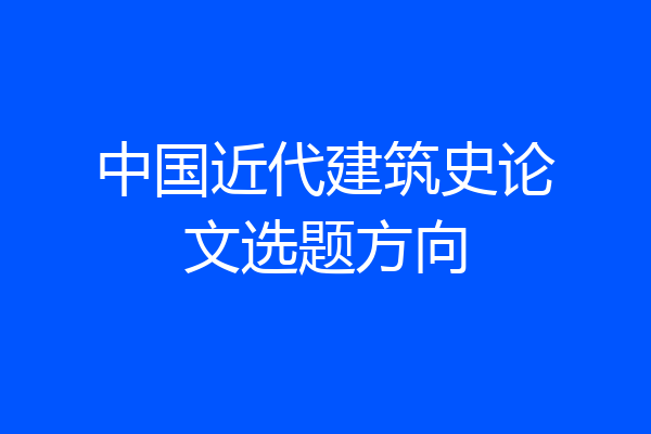 中国近代建筑史论文选题方向