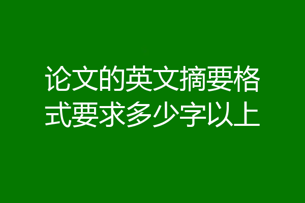 论文的英文摘要格式要求多少字以上