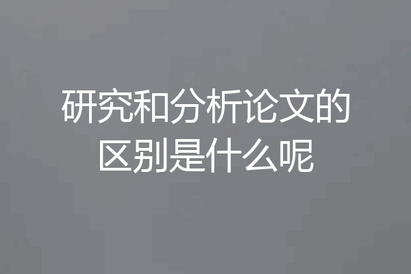 研究和分析论文的区别是什么呢