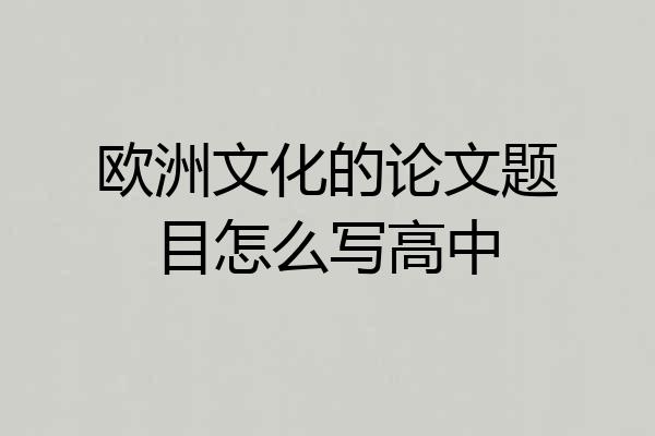 欧洲文化的论文题目怎么写高中