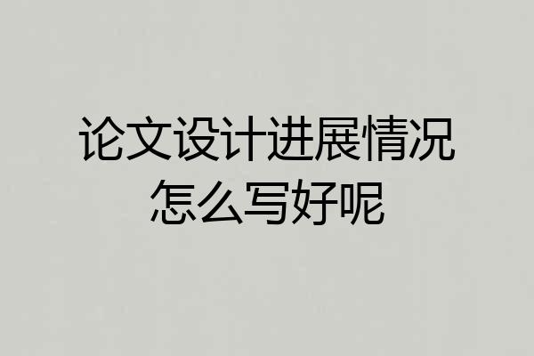 论文设计进展情况怎么写好呢