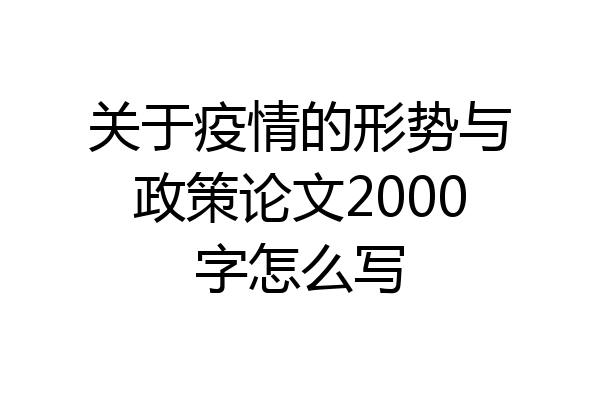 关于疫情的形势与政策论文2000字怎么写