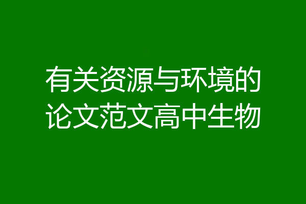 有关资源与环境的论文范文高中生物