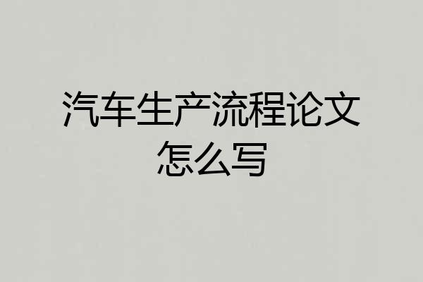 汽车生产流程论文怎么写