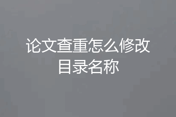 论文查重怎么修改目录名称