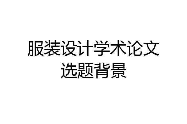 服装设计学术论文选题背景