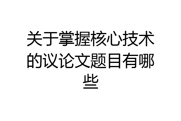 关于掌握核心技术的议论文题目有哪些