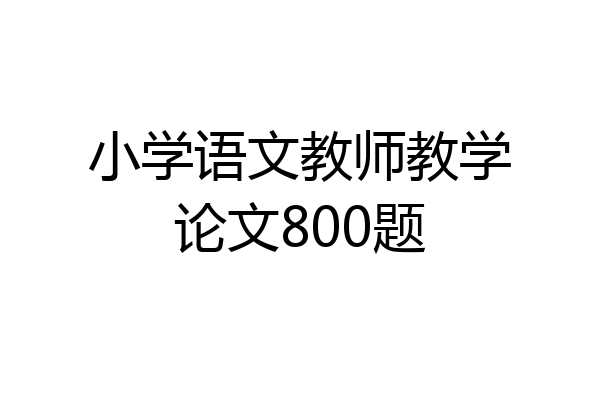 小学语文教师教学论文800题