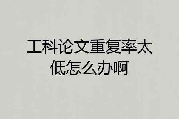 工科论文重复率太低怎么办啊
