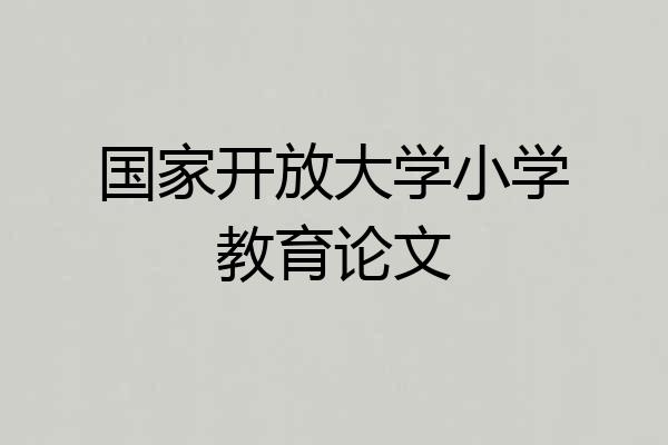 国家开放大学小学教育论文