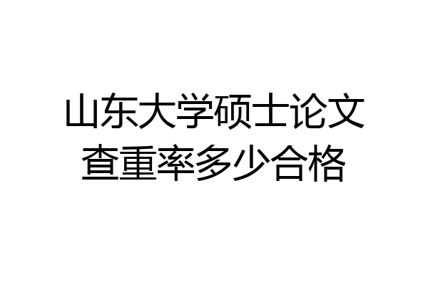 山东大学硕士论文查重率多少合格