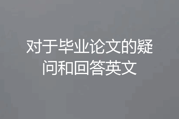 对于毕业论文的疑问和回答英文
