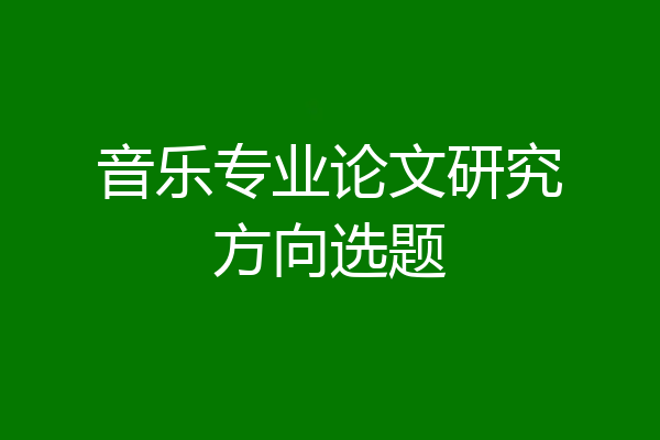 音乐专业论文研究方向选题